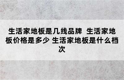 生活家地板是几线品牌  生活家地板价格是多少 生活家地板是什么档次